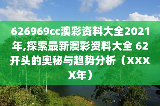 626969cc澳彩资料大全2021年,探索最新澳彩资料大全 62开头的奥秘与趋势分析（XXXX年）