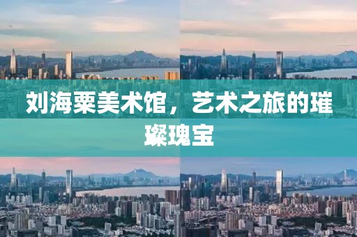 刘海粟美术馆，艺术之旅的璀璨瑰宝