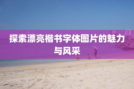 探索漂亮楷书字体图片的魅力与风采
