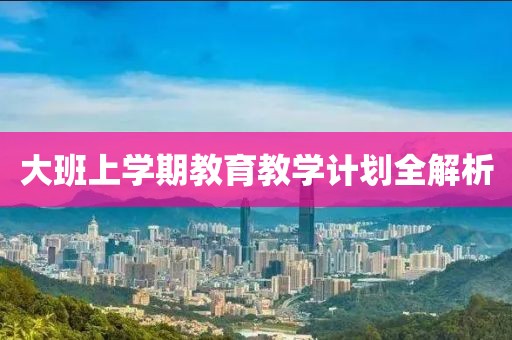 大班上学期教育教学计划全解析
