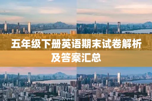 五年级下册英语期末试卷解析及答案汇总