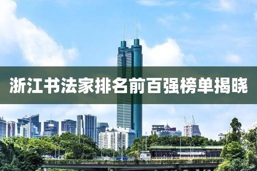 浙江书法家排名前百强榜单揭晓