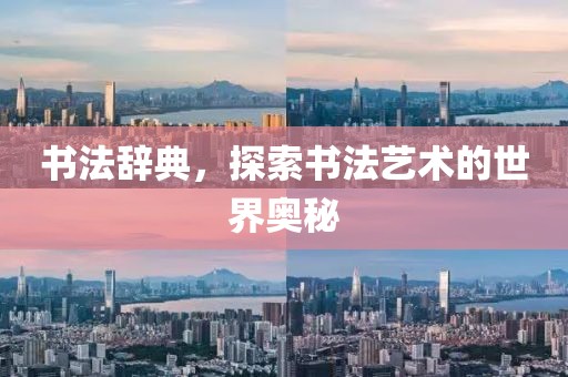 书法辞典，探索书法艺术的世界奥秘