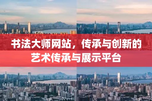 书法大师网站，传承与创新的艺术传承与展示平台