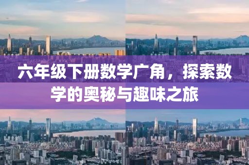 六年级下册数学广角，探索数学的奥秘与趣味之旅