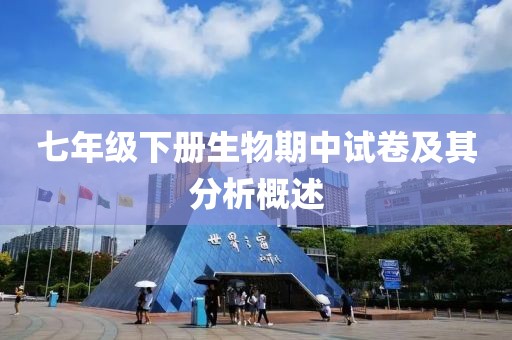 七年级下册生物期中试卷及其分析概述