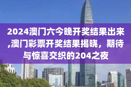 2024澳门六今晚开奖结果出来,澳门彩票开奖结果揭晓，期待与惊喜交织的204之夜