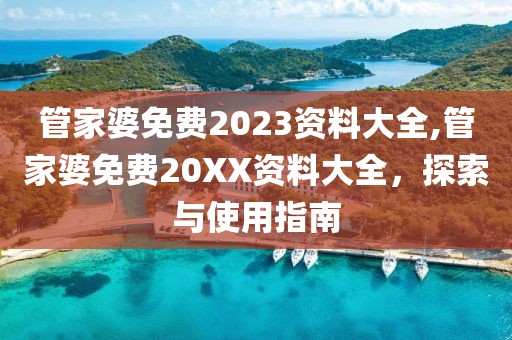 管家婆免费2023资料大全,管家婆免费20XX资料大全，探索与使用指南