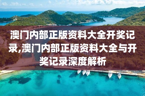 澳门内部正版资料大全开奖记录,澳门内部正版资料大全与开奖记录深度解析