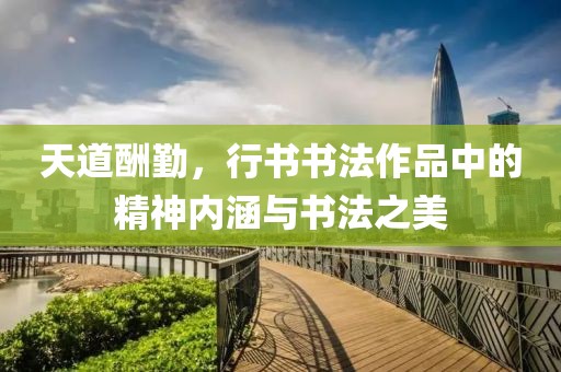 天道酬勤，行书书法作品中的精神内涵与书法之美