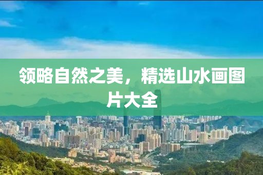 领略自然之美，精选山水画图片大全