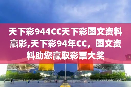 天下彩944CC天下彩图文资料赢彩,天下彩94年CC，图文资料助您赢取彩票大奖