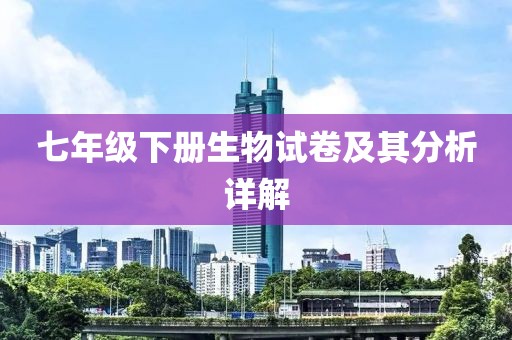 七年级下册生物试卷及其分析详解