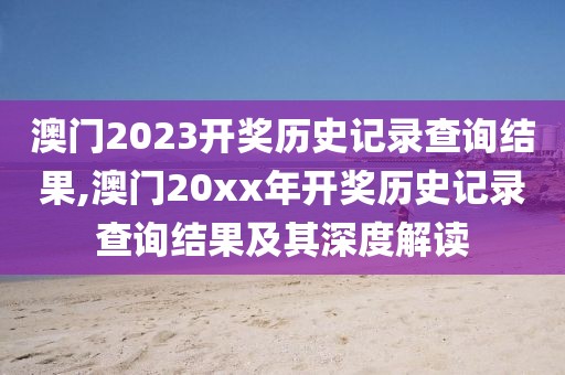 澳门2023开奖历史记录查询结果,澳门20xx年开奖历史记录查询结果及其深度解读