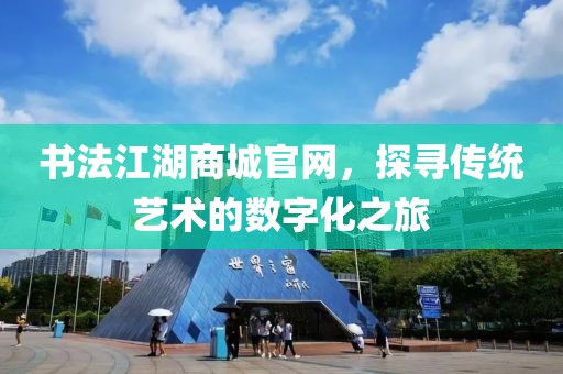 书法江湖商城官网，探寻传统艺术的数字化之旅