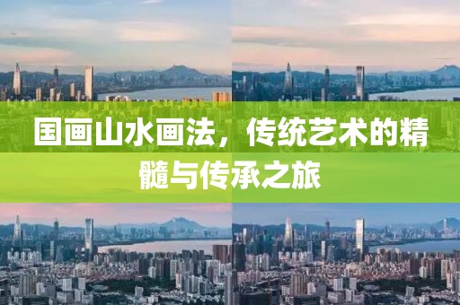 国画山水画法，传统艺术的精髓与传承之旅