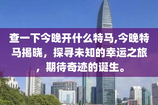 查一下今晚开什么特马,今晚特马揭晓，探寻未知的幸运之旅，期待奇迹的诞生。