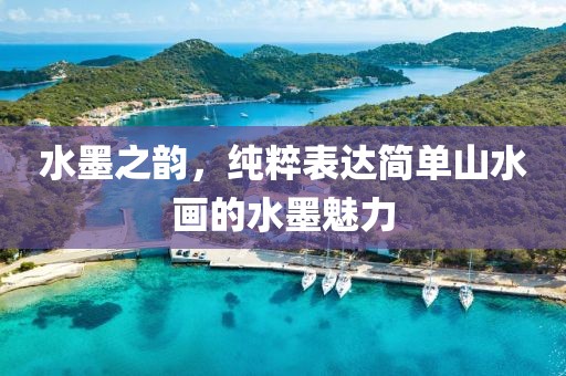 水墨之韵，纯粹表达简单山水画的水墨魅力