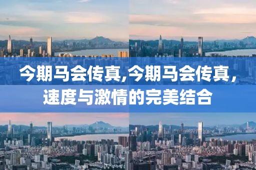 今期马会传真,今期马会传真，速度与激情的完美结合