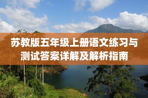 苏教版五年级上册语文练习与测试答案详解及解析指南