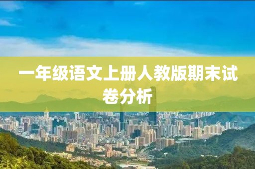 一年级语文上册人教版期末试卷分析