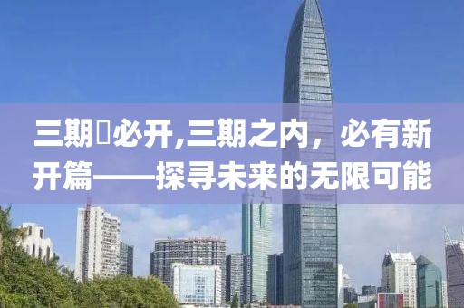 三期內必开,三期之内，必有新开篇——探寻未来的无限可能