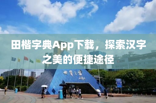 田楷字典App下载，探索汉字之美的便捷途径
