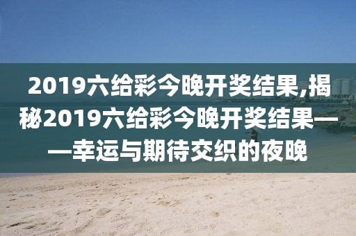 2019六给彩今晚开奖结果,揭秘2019六给彩今晚开奖结果——幸运与期待交织的夜晚