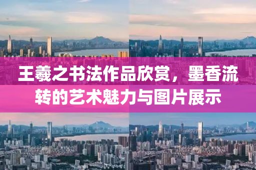 王羲之书法作品欣赏，墨香流转的艺术魅力与图片展示