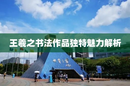 王羲之书法作品独特魅力解析