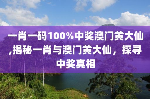 一肖一码100%中奖澳门黄大仙,揭秘一肖与澳门黄大仙，探寻中奖真相