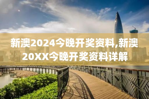 新澳2024今晚开奖资料,新澳20XX今晚开奖资料详解