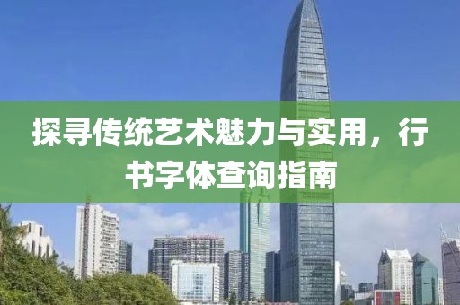 探寻传统艺术魅力与实用，行书字体查询指南