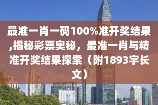 最准一肖一码100%准开奖结果,揭秘彩票奥秘，最准一肖与精准开奖结果探索（附1893字长文）