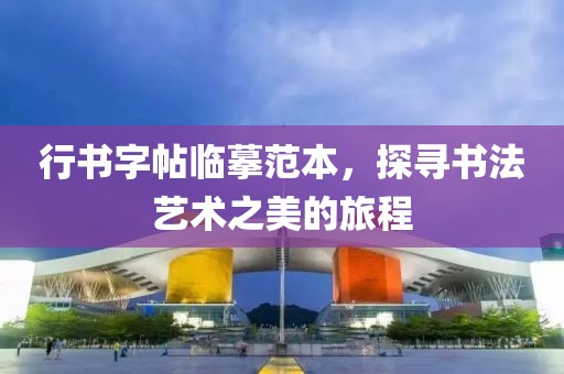 行书字帖临摹范本，探寻书法艺术之美的旅程