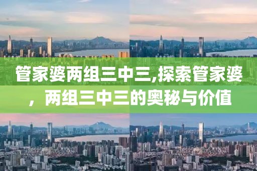 管家婆两组三中三,探索管家婆，两组三中三的奥秘与价值