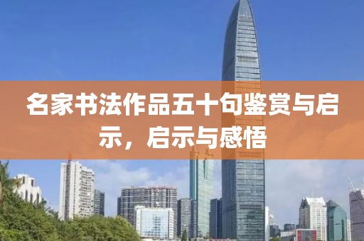 名家书法作品五十句鉴赏与启示，启示与感悟