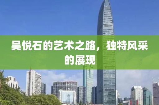 吴悦石的艺术之路，独特风采的展现