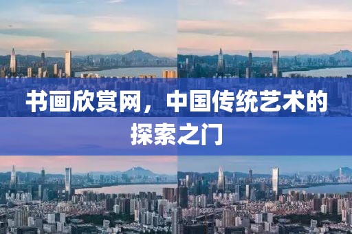 书画欣赏网，中国传统艺术的探索之门