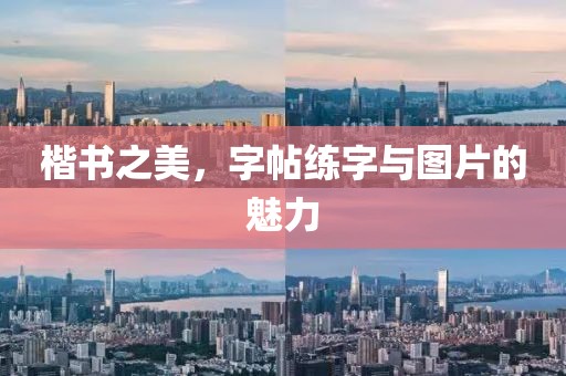 楷书之美，字帖练字与图片的魅力