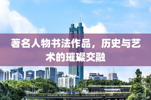 著名人物书法作品，历史与艺术的璀璨交融