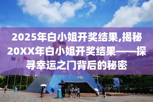 2025年白小姐开奖结果,揭秘20XX年白小姐开奖结果——探寻幸运之门背后的秘密