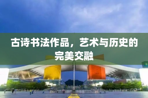 古诗书法作品，艺术与历史的完美交融