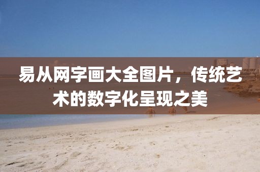 易从网字画大全图片，传统艺术的数字化呈现之美