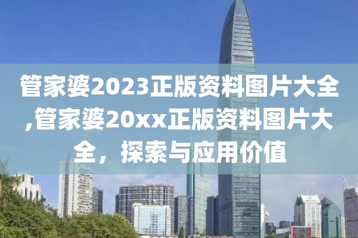 管家婆2023正版资料图片大全,管家婆20xx正版资料图片大全，探索与应用价值