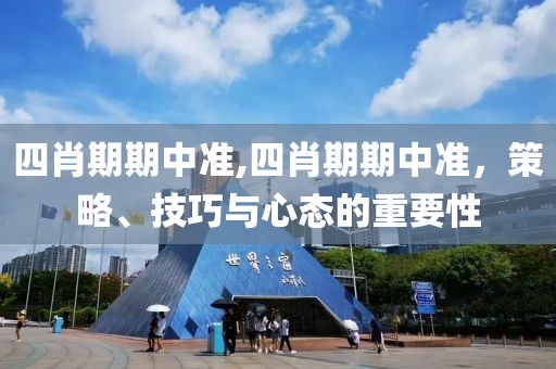 四肖期期中准,四肖期期中准，策略、技巧与心态的重要性
