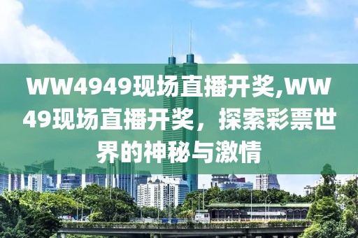 WW4949现场直播开奖,WW49现场直播开奖，探索彩票世界的神秘与激情