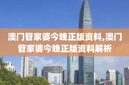 澳门管家婆今晚正版资料,澳门管家婆今晚正版资料解析