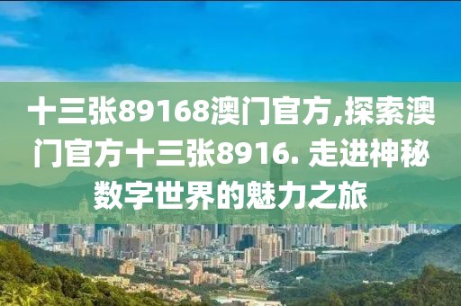 十三张89168澳门官方,探索澳门官方十三张8916. 走进神秘数字世界的魅力之旅