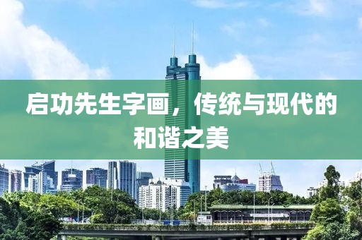 启功先生字画，传统与现代的和谐之美